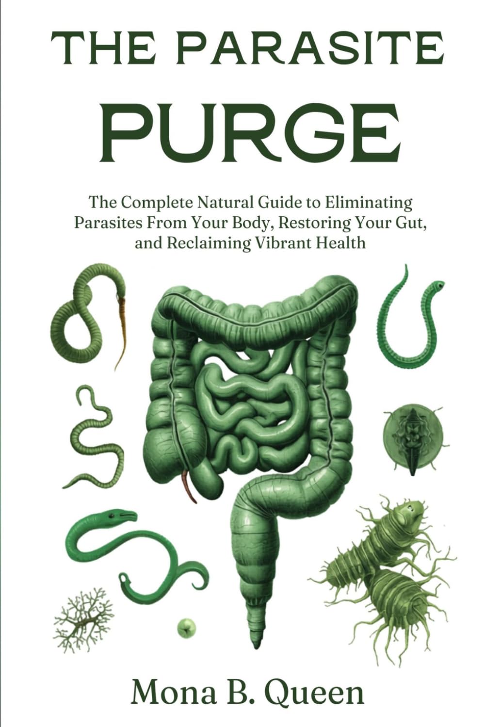The Parasite Purge: The Complete Natural Guide to Eliminating Parasites from Your Body, Restoring Your Gut, and Reclaiming Vibrant Health