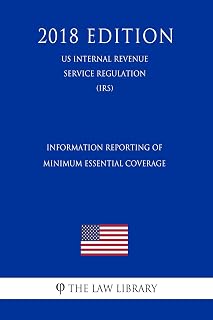 Information Reporting of Minimum Essential Coverage (US Internal Revenue Service Regulation) (IRS) (2018 Edition)
