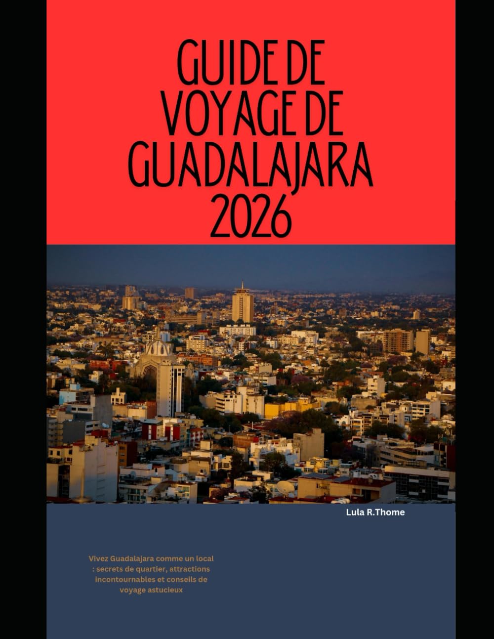 GUIDE DE VOYAGE DE GUADALAJARA 2026: Vivez Guadalajara comme un local : secrets de quartier, attractions incontournables et conseils de voyage astucieux (The Global Explorer Travel Guide Series 2026)