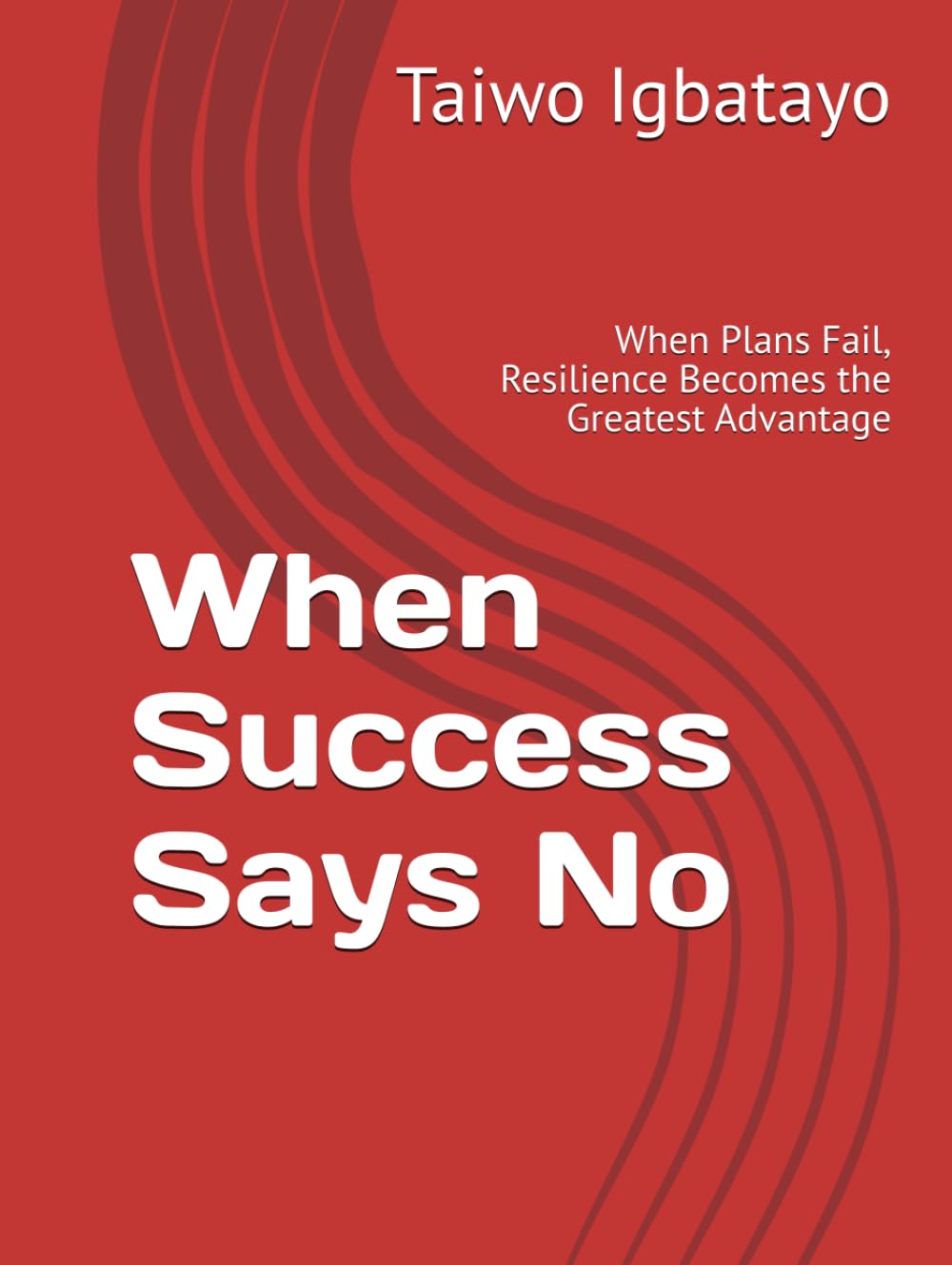 When Success Says No: When Plans Fail, Resilience Becomes the Greatest Advantage