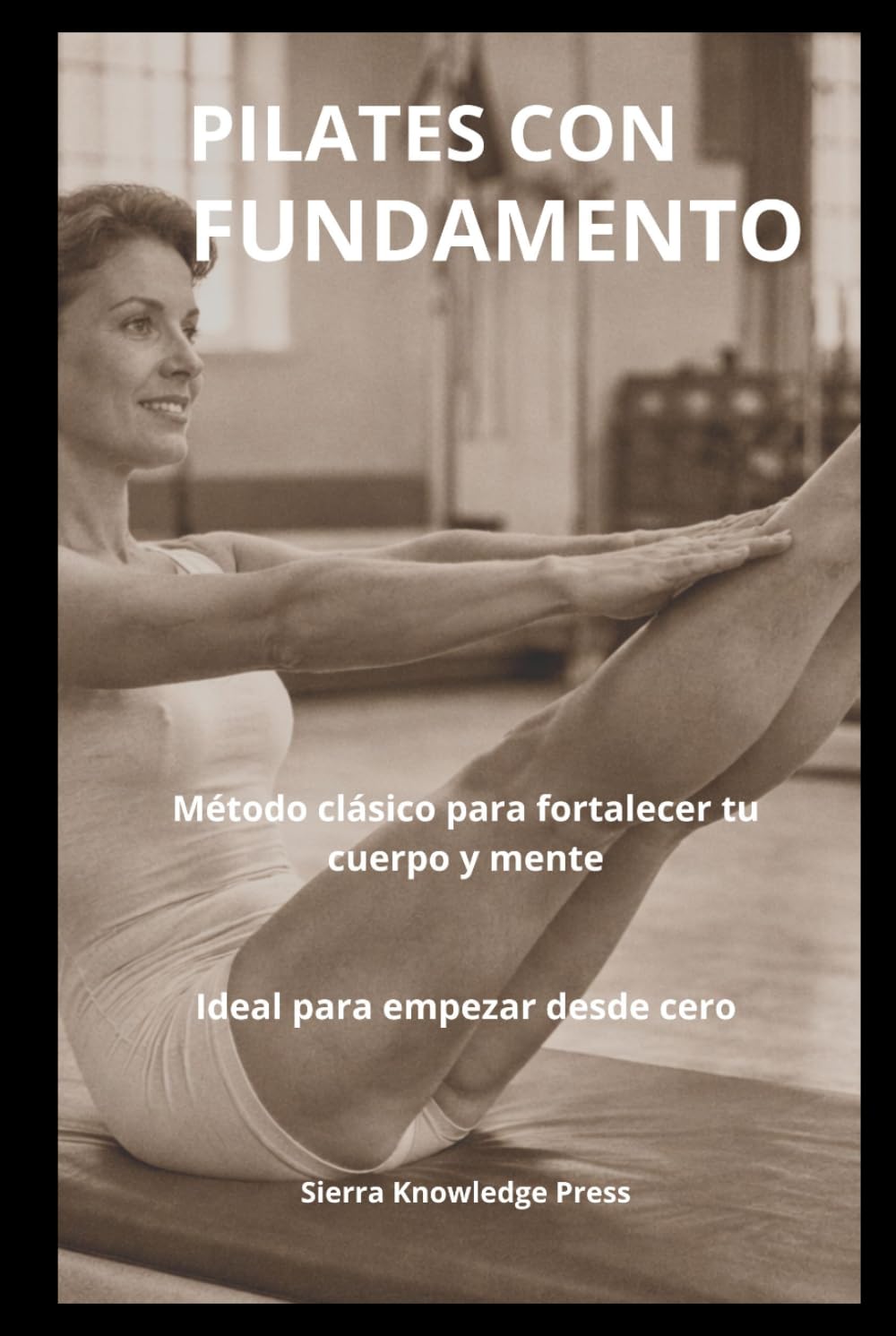 PILATES CON FUNDAMENTO: Psicología, Técnica y Experiencia Clínica para Practicantes y Profesionales (Colección Mente · Cuerpo · Espíritu)