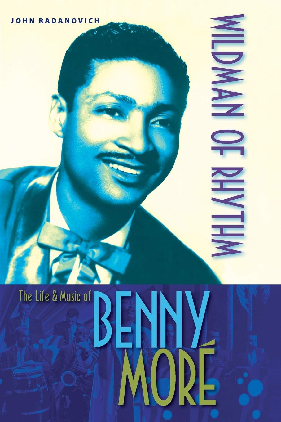 Wildman of Rhythm: The Life and Music of Benny Moré