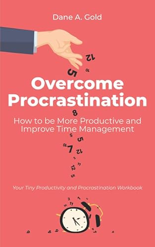 Overcome Procrastination - How to be More Productive and Improve Time Management: Your Tiny Productivity and Procrastination Workbook