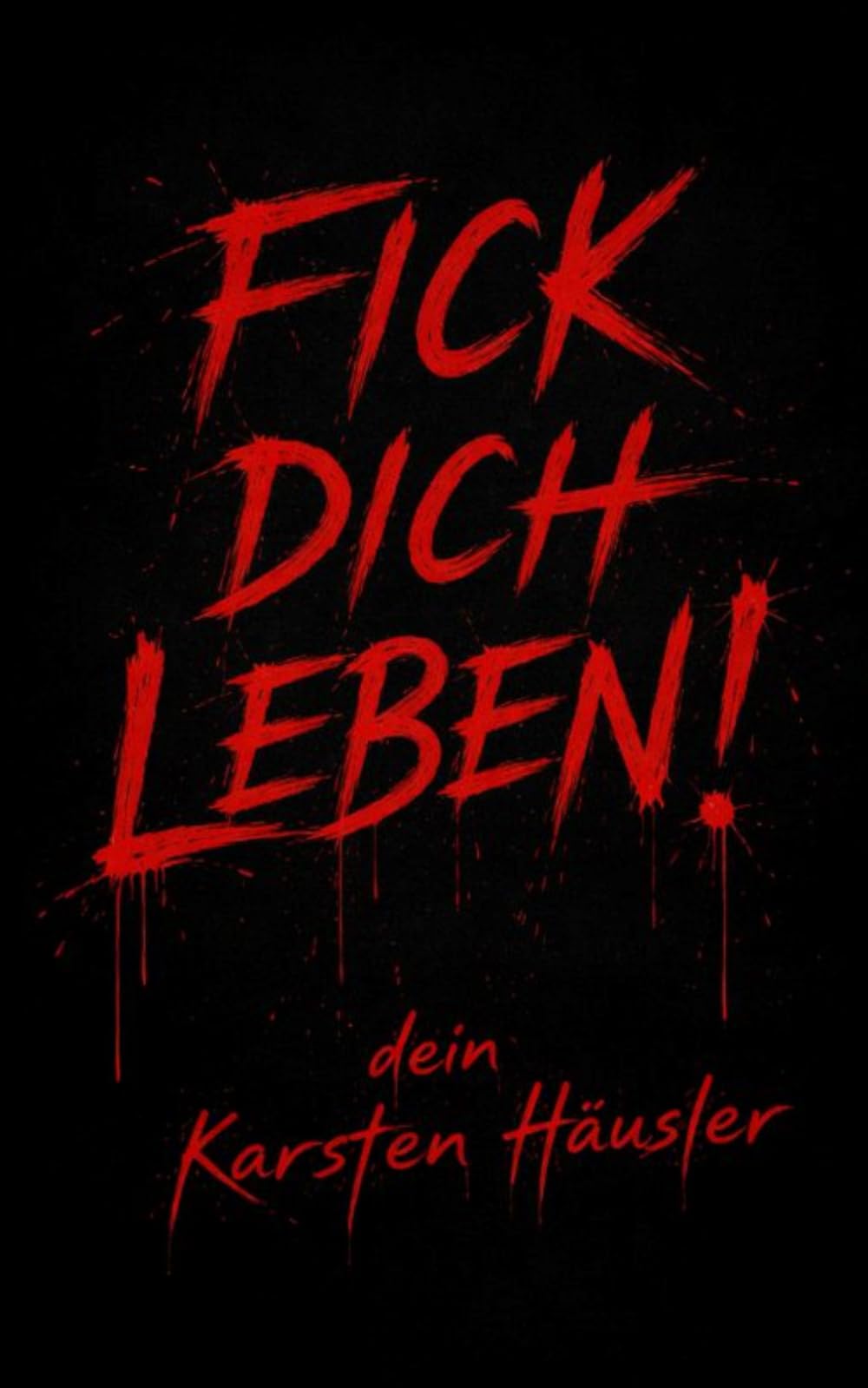 Fick dich Leben!: dein Karsten Häusler (Investigative Zeitgeschichte)