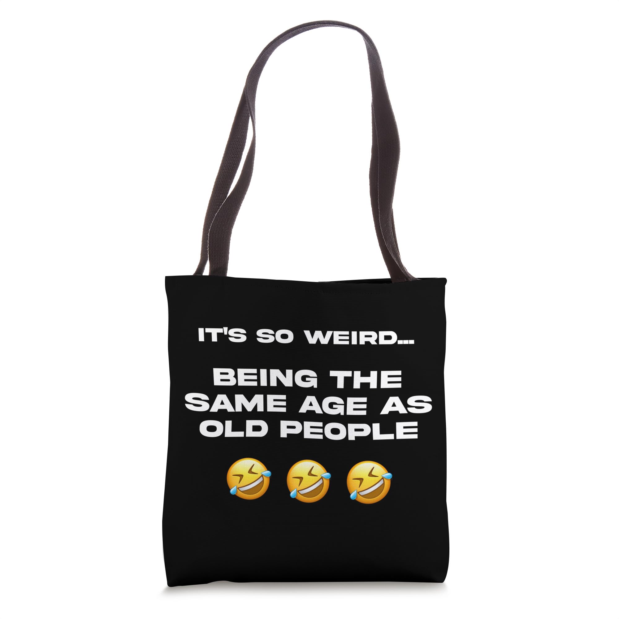 It's So Weird Being the Same Age as Old People, Funny Jokes Tote Bag