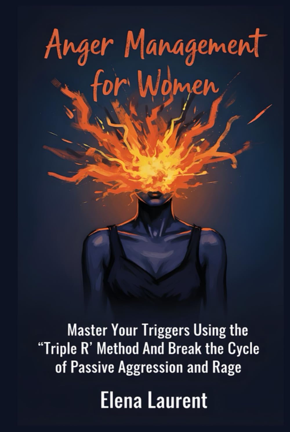 Anger Management for Women: Master Your Triggers Using the 'Triple R' Method And Break the Cycle of Passive Aggression and Rage