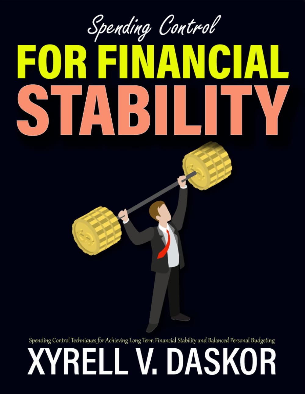 Spending Control for Financial Stability: Spending Control Techniques for Achieving Long Term Financial Stability and Balanced Personal Budgeting