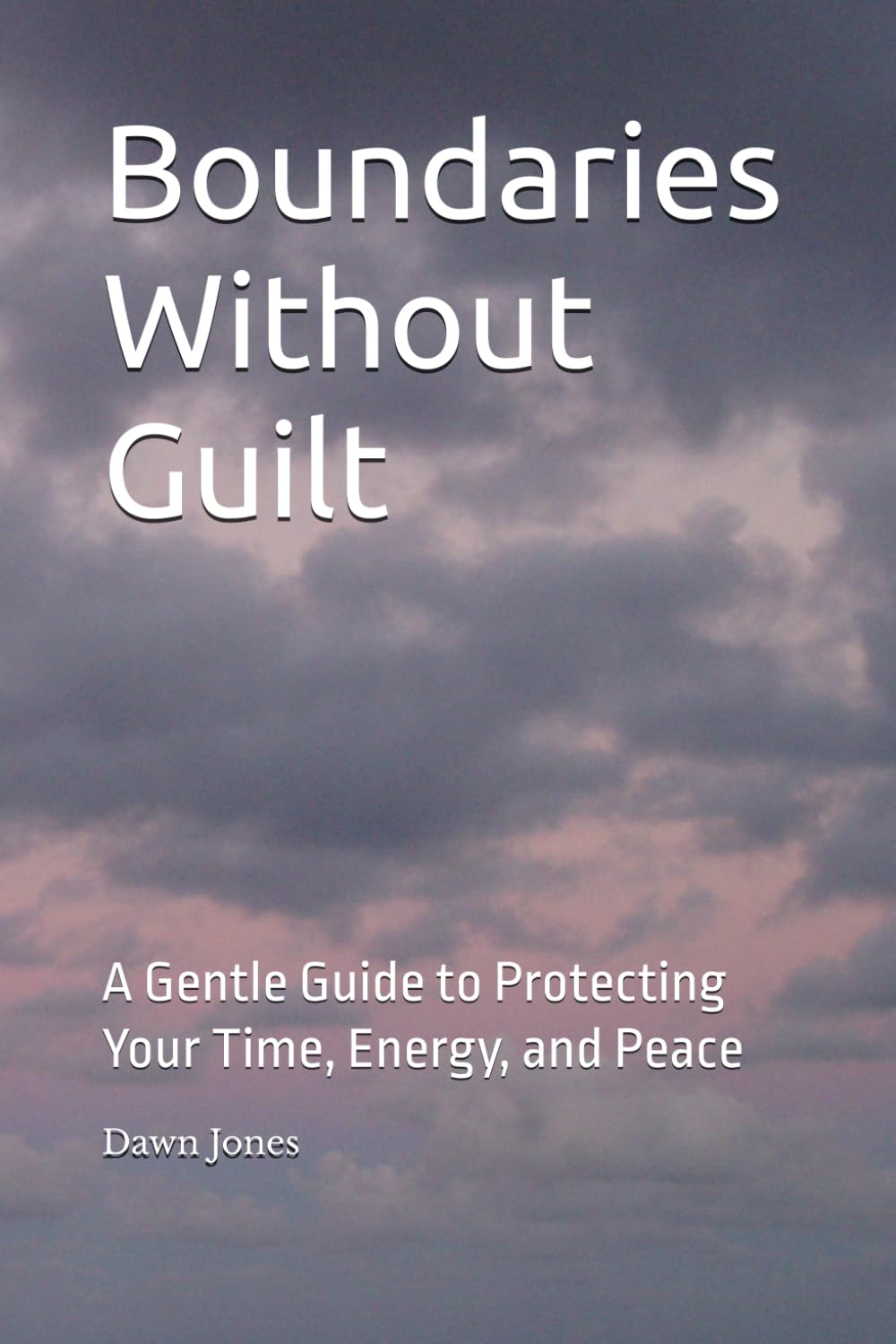 Boundaries Without Guilt: A Gentle Guide to Protecting Your Time, Energy, and Peace