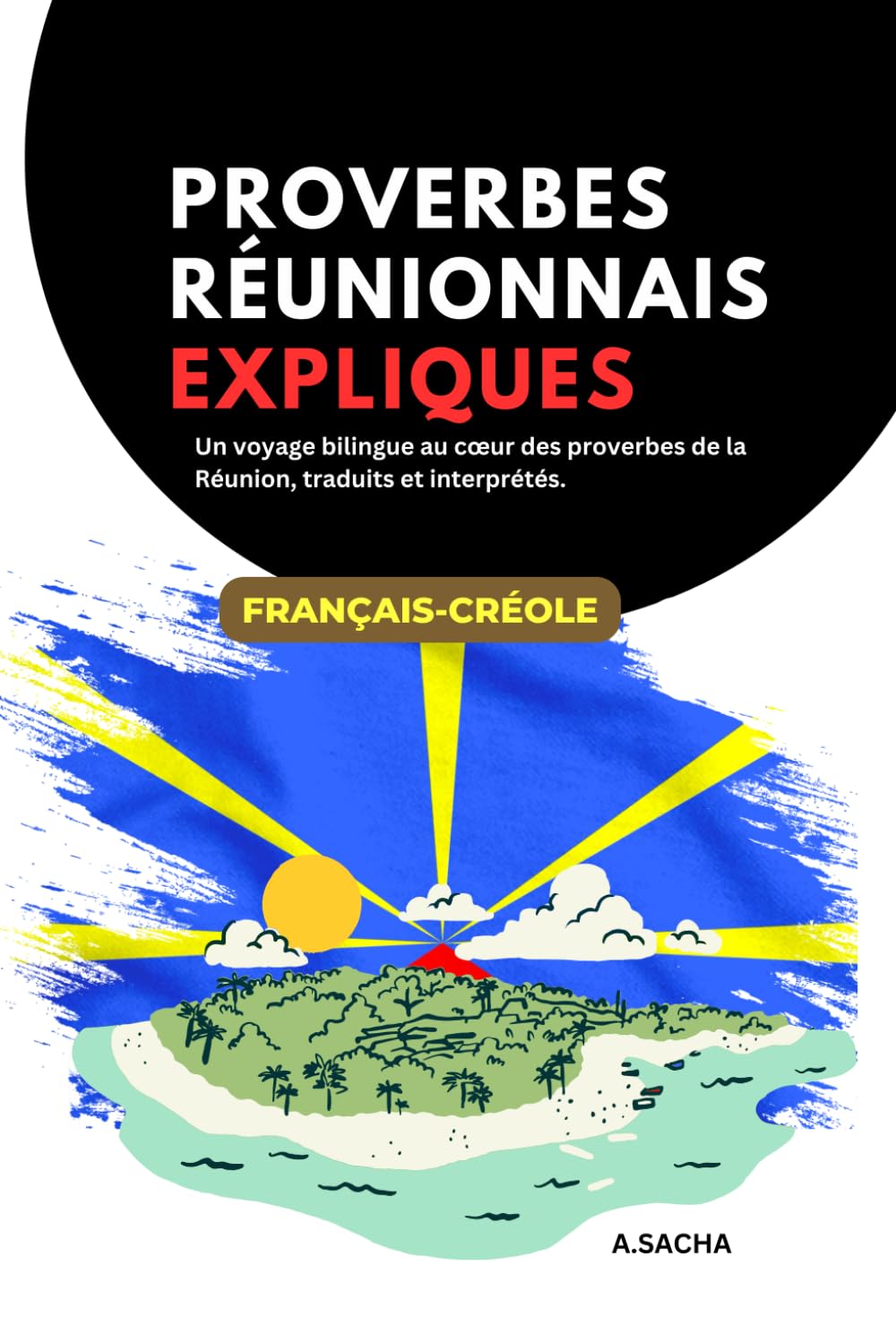 Proverbes réunionnais expliqués: Un voyage bilingue au cœur des proverbes de la Réunion, traduits et interprétés.
