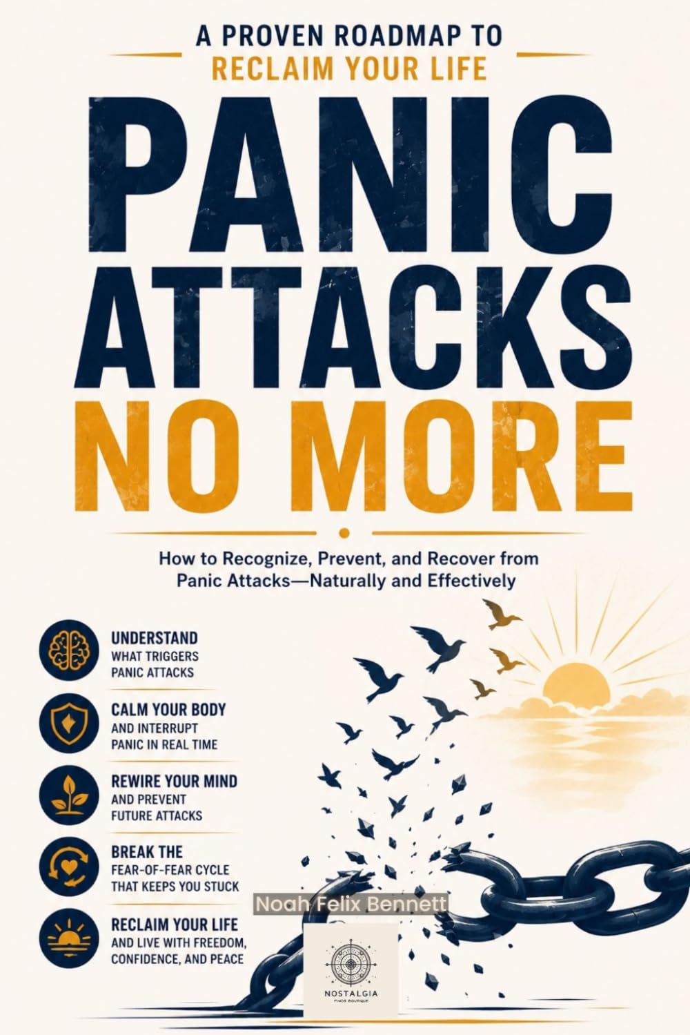 Panic Attacks No More: A Proven Roadmap to Reclaim Your Life: How to Recognize, Prevent, and Recover from Panic Attacks — Naturally and Effectively ... Your Traits, and Empower Your Life)