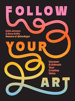 Follow Your Art Uncover and Unleash Your Creative Voice