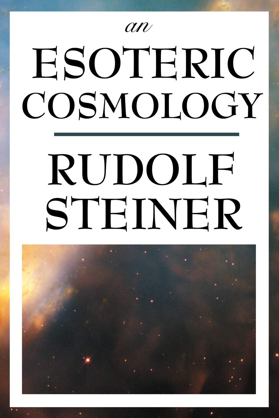 An Esoteric Cosmology: An Anthroposophical Account of the Cosmos, Earth, and Human Evolution