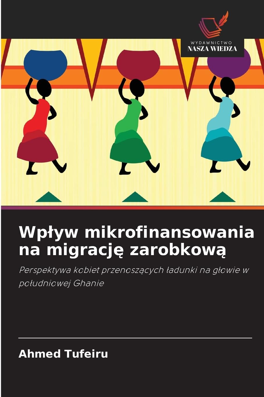 Wplyw mikrofinansowania na migrację zarobkową: Perspektywa kobiet przenosz¿cych ¿adunki na g¿owie w po¿udniowej Ghanie