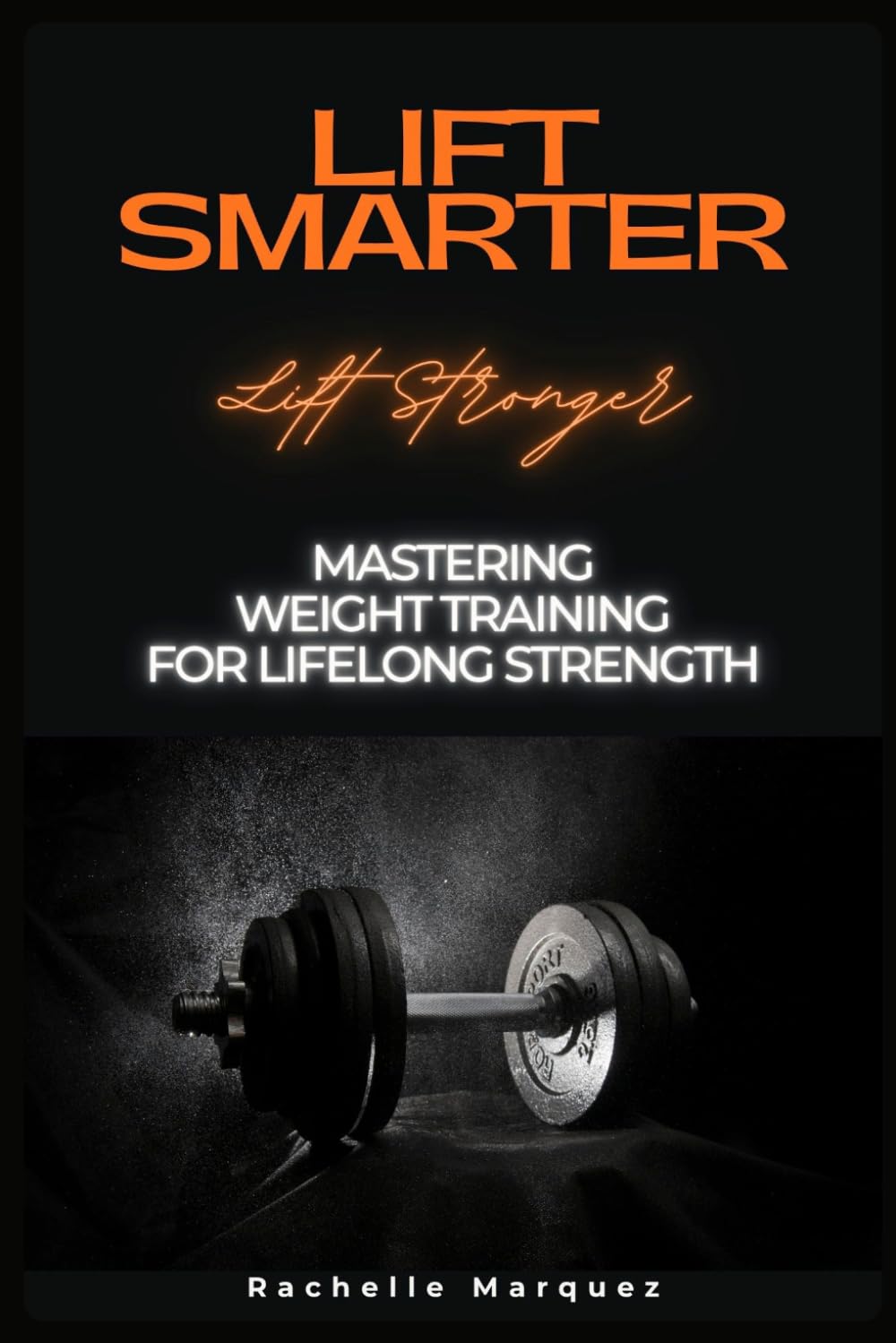Lift Smarter Live Stronger: Mastering Weight Training for Lifelong Strength