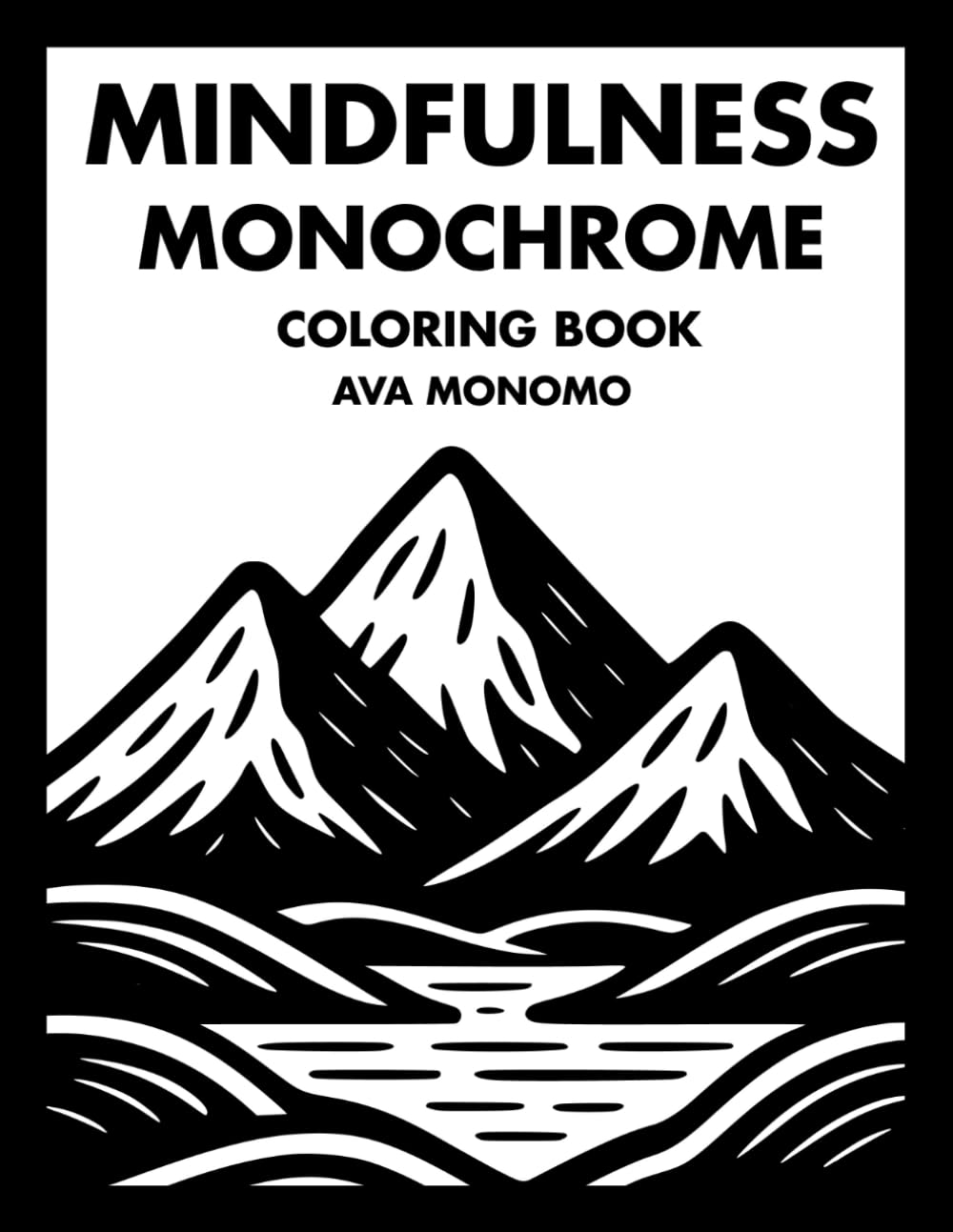 Mindfulness Monochrome Coloring Book: 50 Mindful Coloring Pages for Stress Relief, Relaxation, and Calm for Adults, Teens, and Seniors