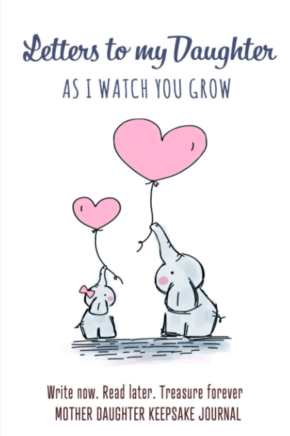 Letters to My Daughter - As I watch You Grow - Mother Daughter Keepsake Journal: Blank Lined 6 x 9 Write Now. Read Later and Treasure Forever Journal ... and Babyshower Gift for New Parents.