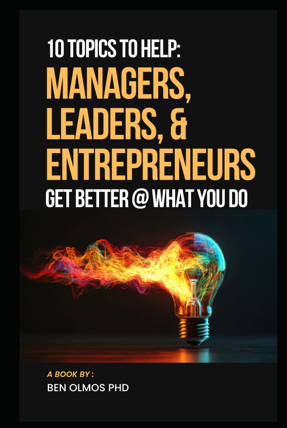 10 Topics To Help Managers, Leaders, and Entrepreneurs Get Better @ What You Do