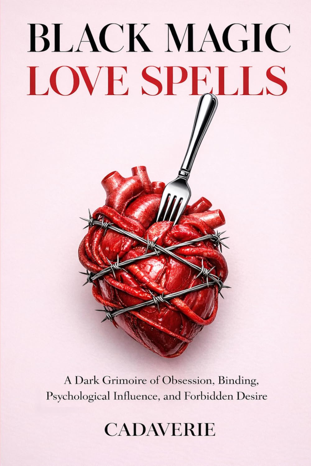 Black Magic Love Spells: A Dark Grimoire of Obsession, Binding, Psychological Influence, and Forbidden Desire