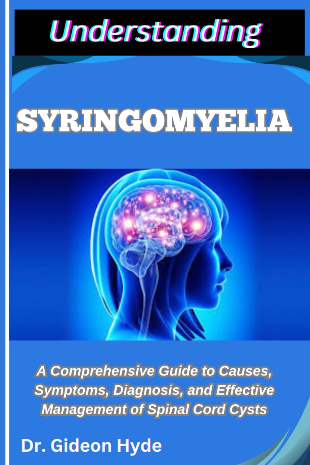 UNDERSTANDING SYRINGOMYELIA: A Comprehensive Guide to Causes, Symptoms, Diagnosis, and Effective Management of Spinal Cord Cysts