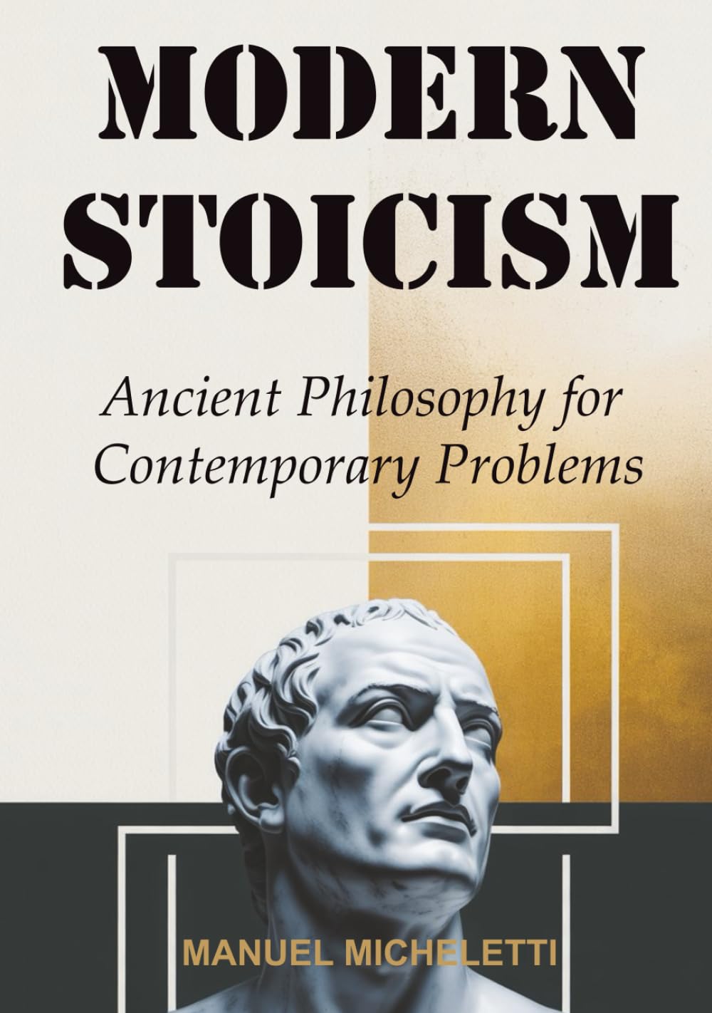 MODERN STOICISM: Ancient Philosophy for Contemporary Problems