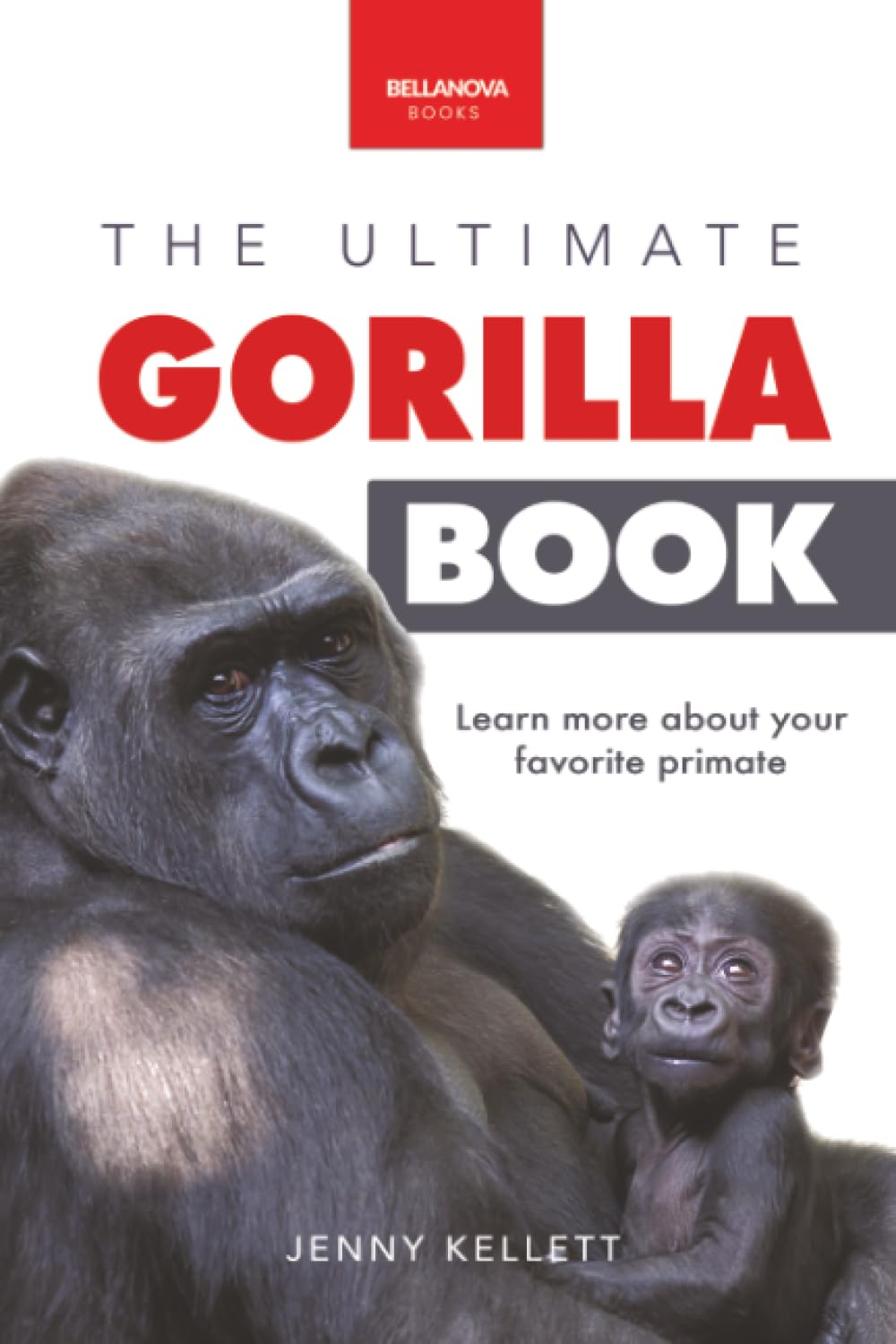 The Ultimate Gorilla Book: Gorilla Facts for Kids, 100+ Photos, Silverbacks & Troops, Rainforest Habitat & Conservation Quiz: 11 (Animal Books for Kids)
