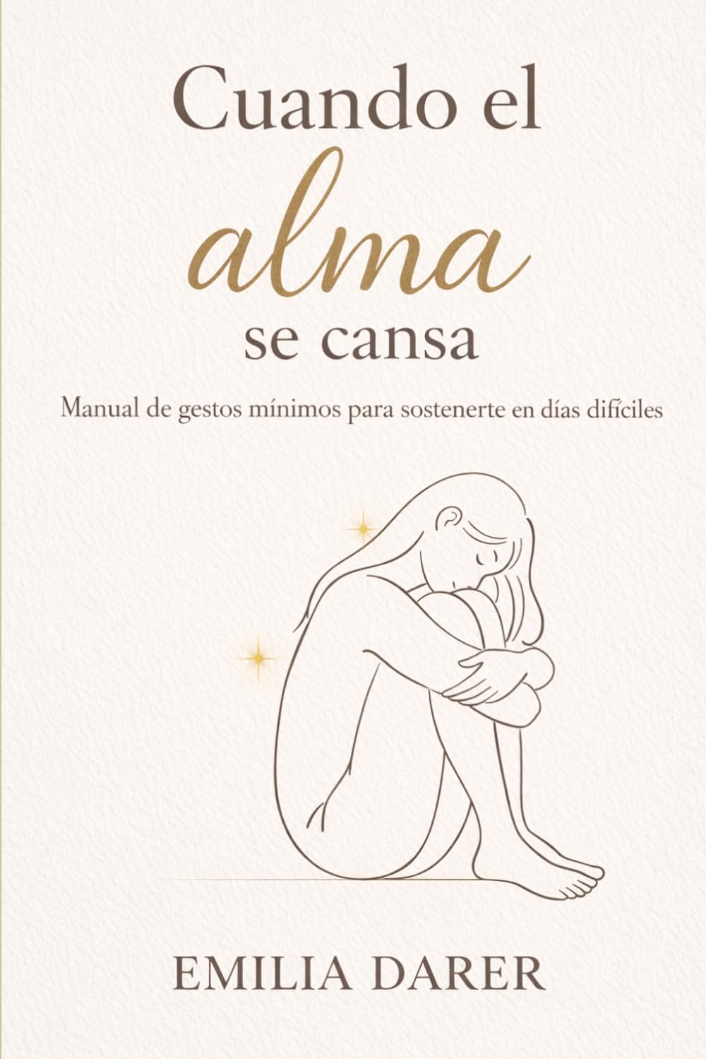 Cuando el alma se cansa: Manual de gestos mínimos para sostenerte en días difíciles