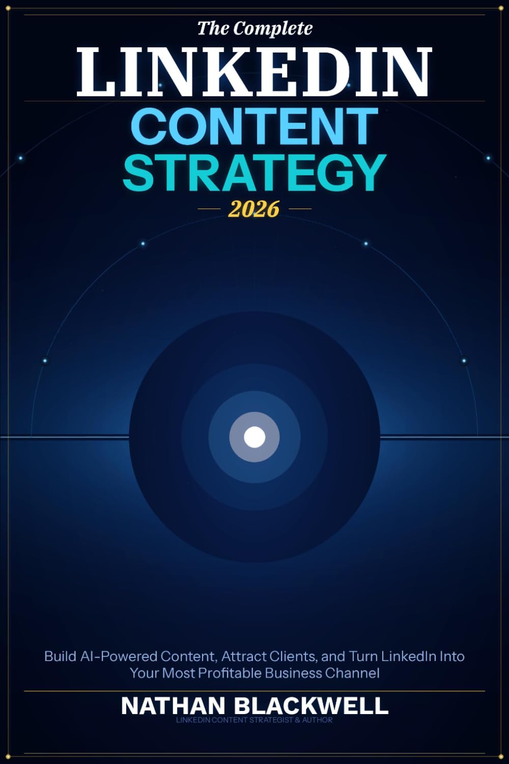 LinkedIn Content Strategy 2026: The Complete AI-Powered Playbook for Building Authority, Attracting Clients, and Turning LinkedIn Into Your Most Profitable Business Channel