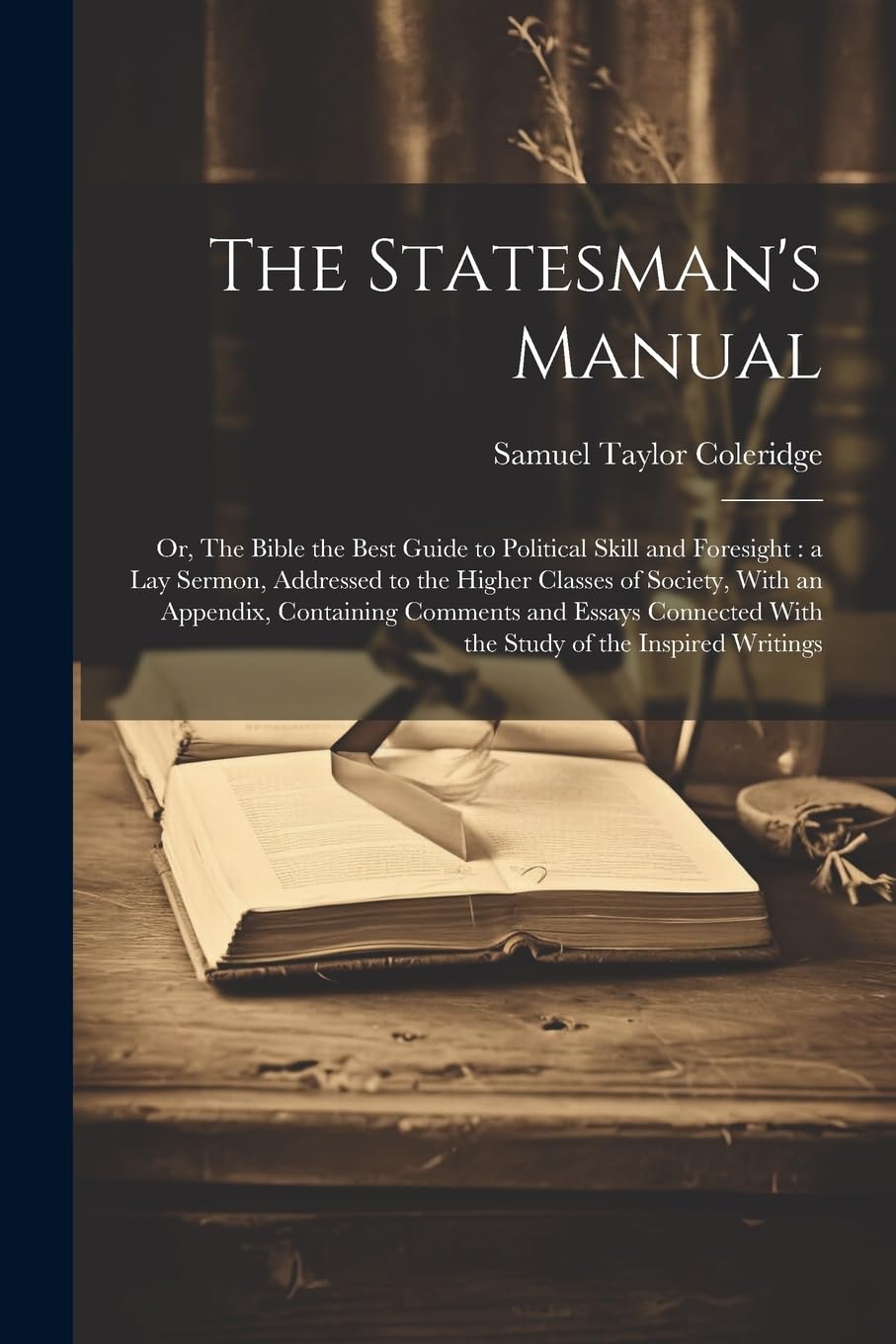 The Statesman's Manual: Or, The Bible the Best Guide to Political Skill an