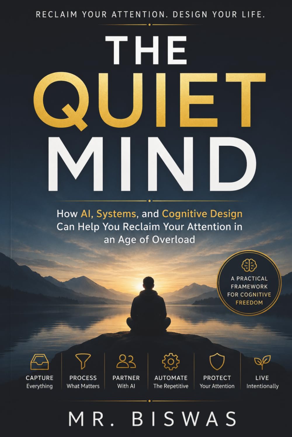 The Quiet Mind: How to Build an AI-Powered Second Brain, Eliminate Cognitive Overload, and Reclaim Focus in a Distracted World