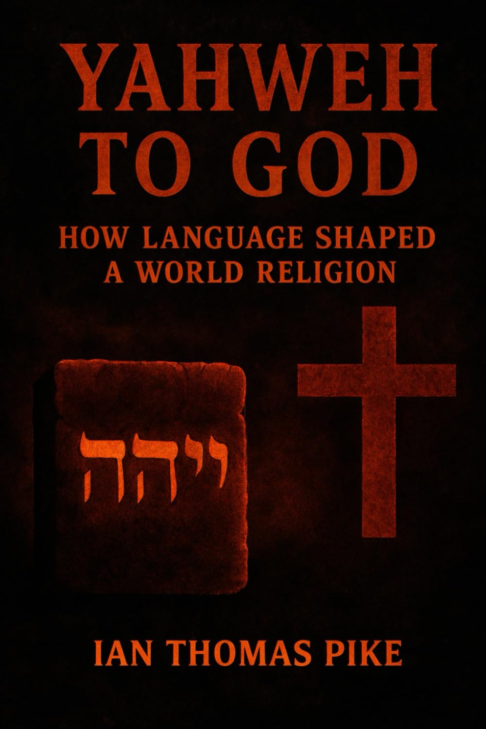 Yahweh to God: How Language Shaped a World Religion: 2 (The Evolution of God Series)