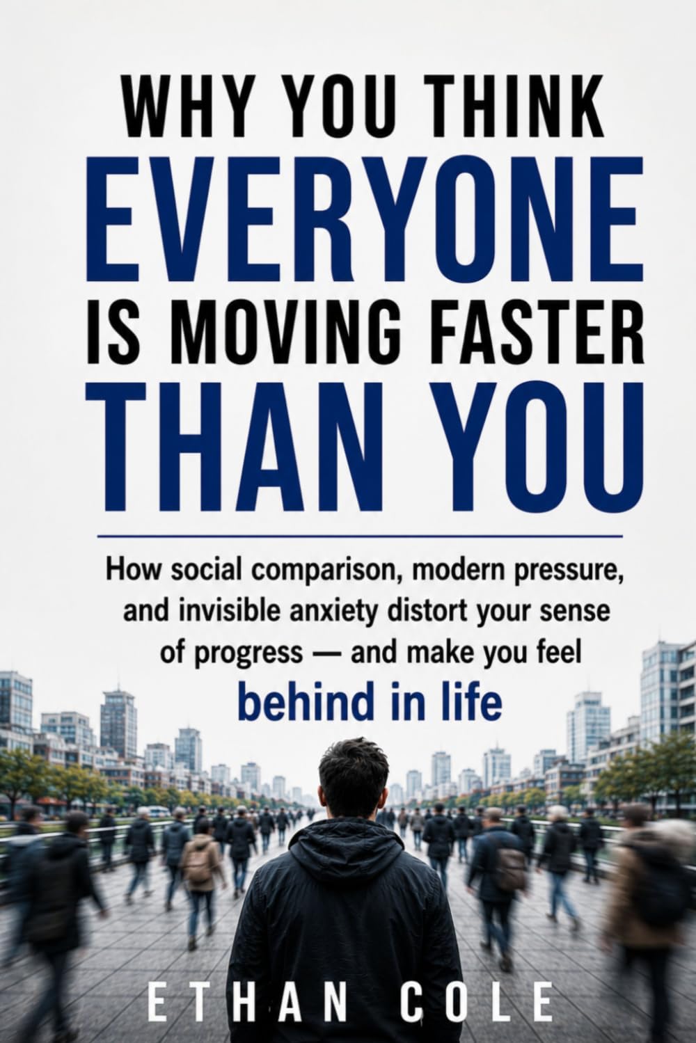 WHY YOU THINK EVERYONE IS MOVING FASTER THAN YOU: How social comparison, modern pressure, and invisible anxiety distort your sense of progress — and make you feel behind in life