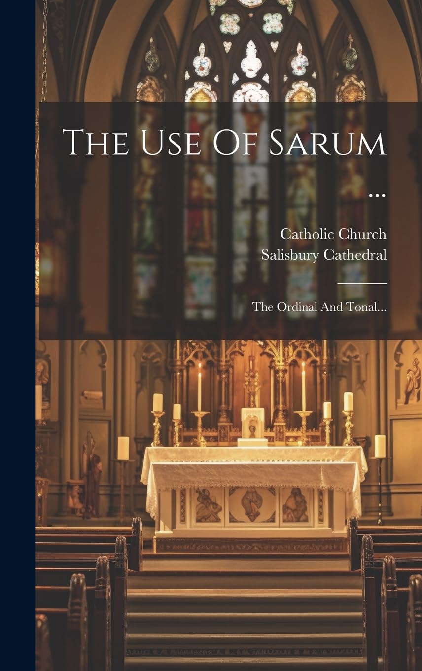 The Use Of Sarum ...: The Ordinal And Tonal... - Church, Catholic