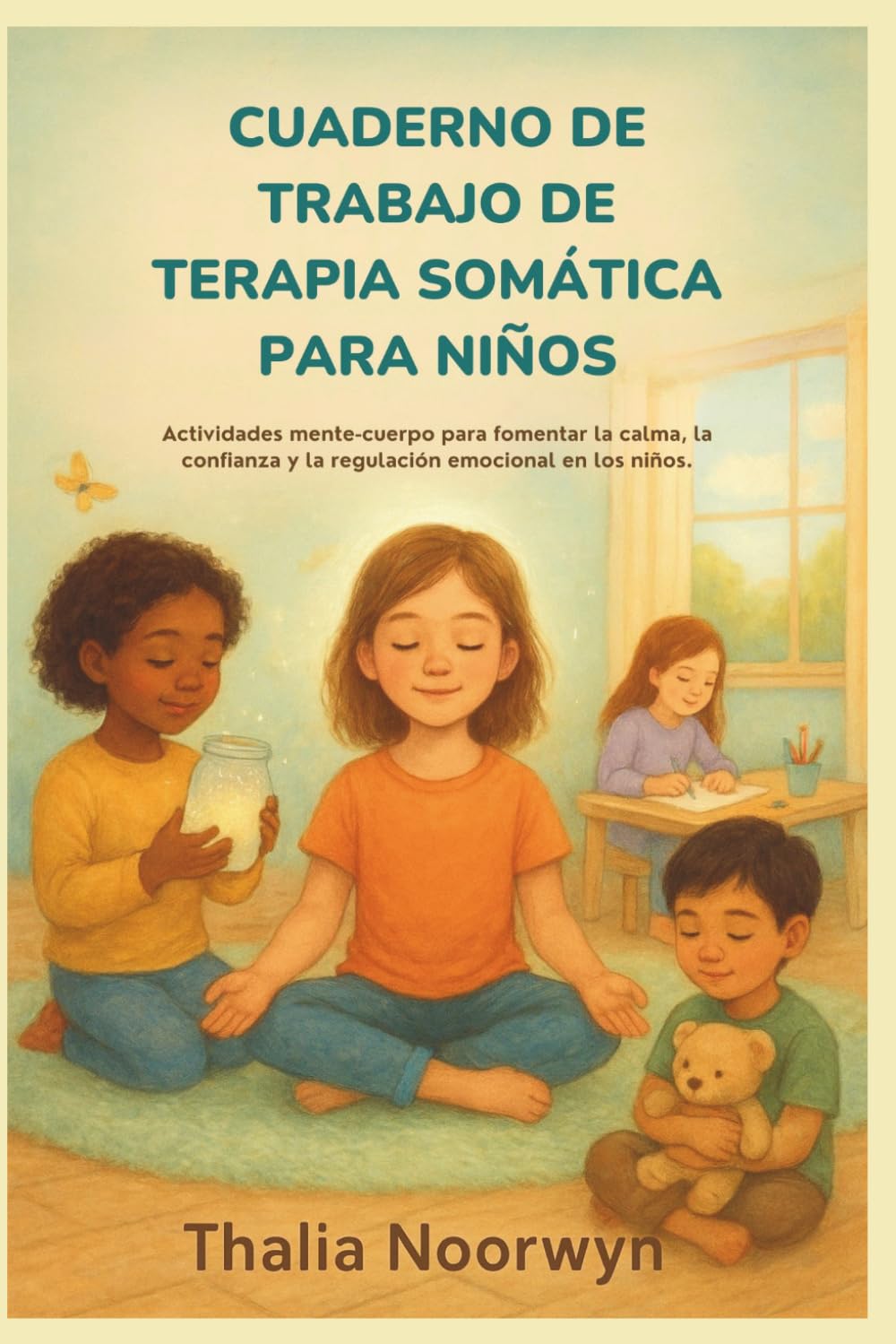 CUADERNO DE TRABAJO DE TERAPIA SOMÁTICA PARA NIÑOS: Actividades mente-cuerpo para fomentar la calma, la confianza y la regulación emocional en los niños.