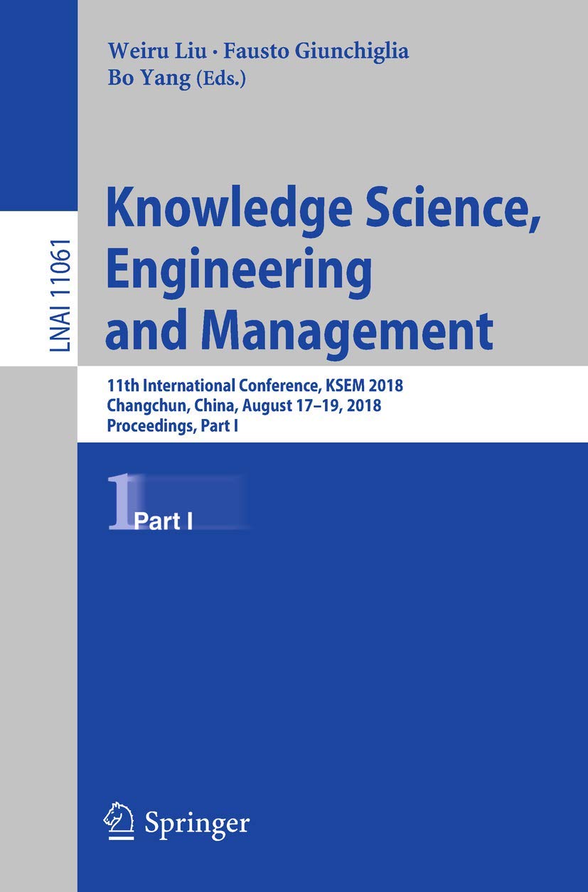 Knowledge Science, Engineering and Management: 11th International Conference, KSEM 2018, Changchun, China, August 17–19, 2018, Proceedings, Part I (Lecture Notes in Artificial Intelligence)