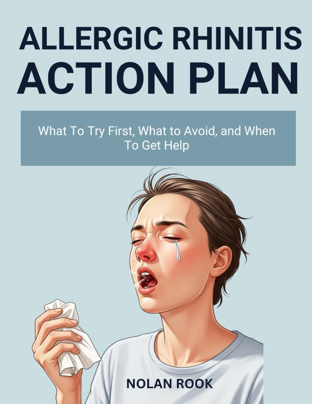 ALLERGIC RHINITIS ACTION PLAN: What to try first, what to avoid, and when to get help
