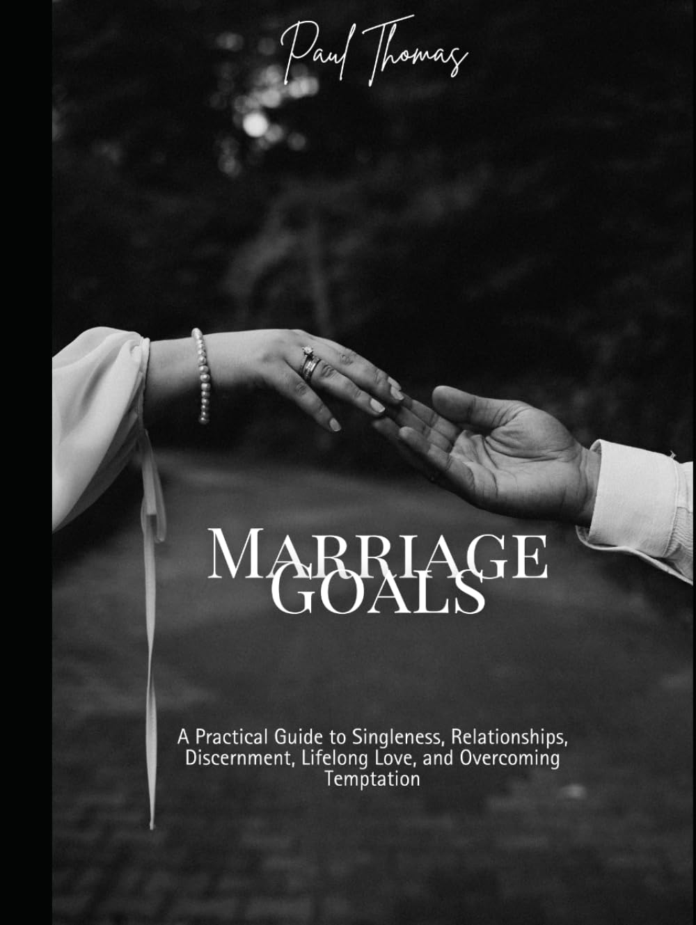 Marriage Goals: A Practical Guide to Singleness, Relationships, Discernment, Lifelong Love, and Overcoming Temptation
