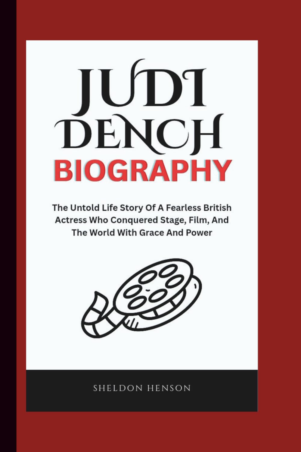 JUDI DENCH BIOGRAPHY: The Untold Life Story Of A Fearless British Actress Who Conquered Stage, Film, And The World With Grace And Power