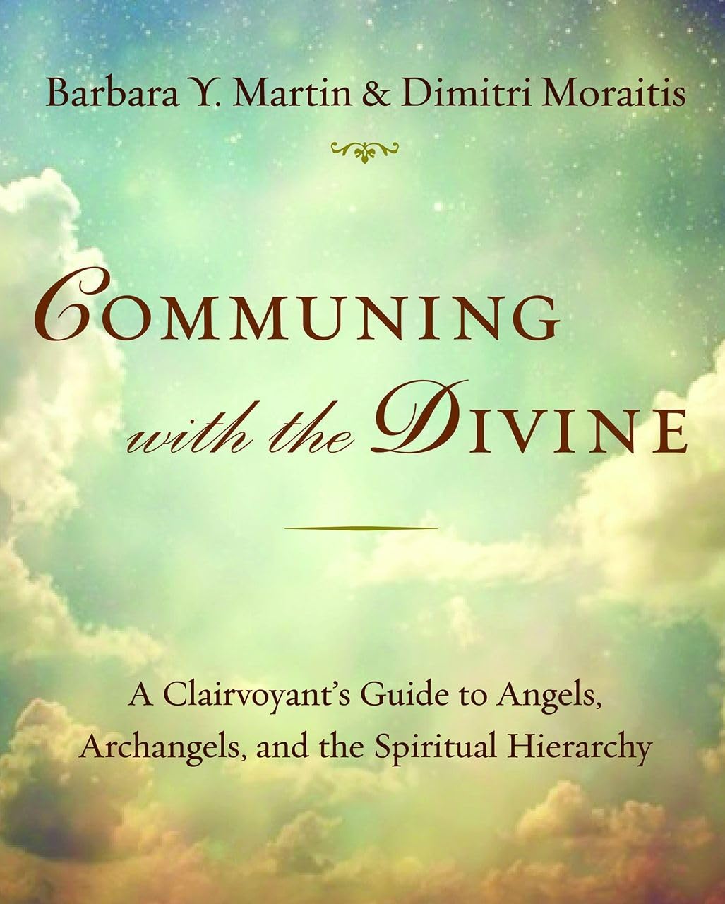 Communing with the Divine: A Clairvoyant's Guide to Angels, Archangels, and the Spiritual Hierarchy: A Clairvoyant's Guide to Angels, Archangels, and the Spiritual Hierarchy
