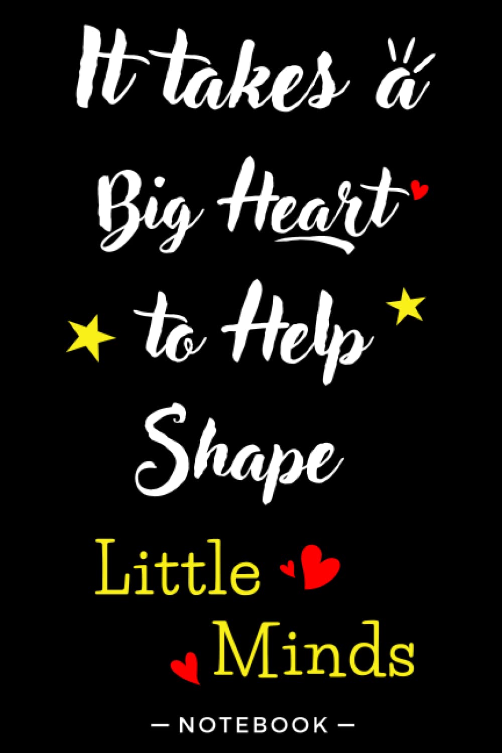 It Takes a Big Heart to Help Shape Little Minds Notebook: Red Heart Journal is a Perfect Gift for your Children's Teacher ,Childminder ,Educator and ... Gratitude During Teacher Appreciation Week