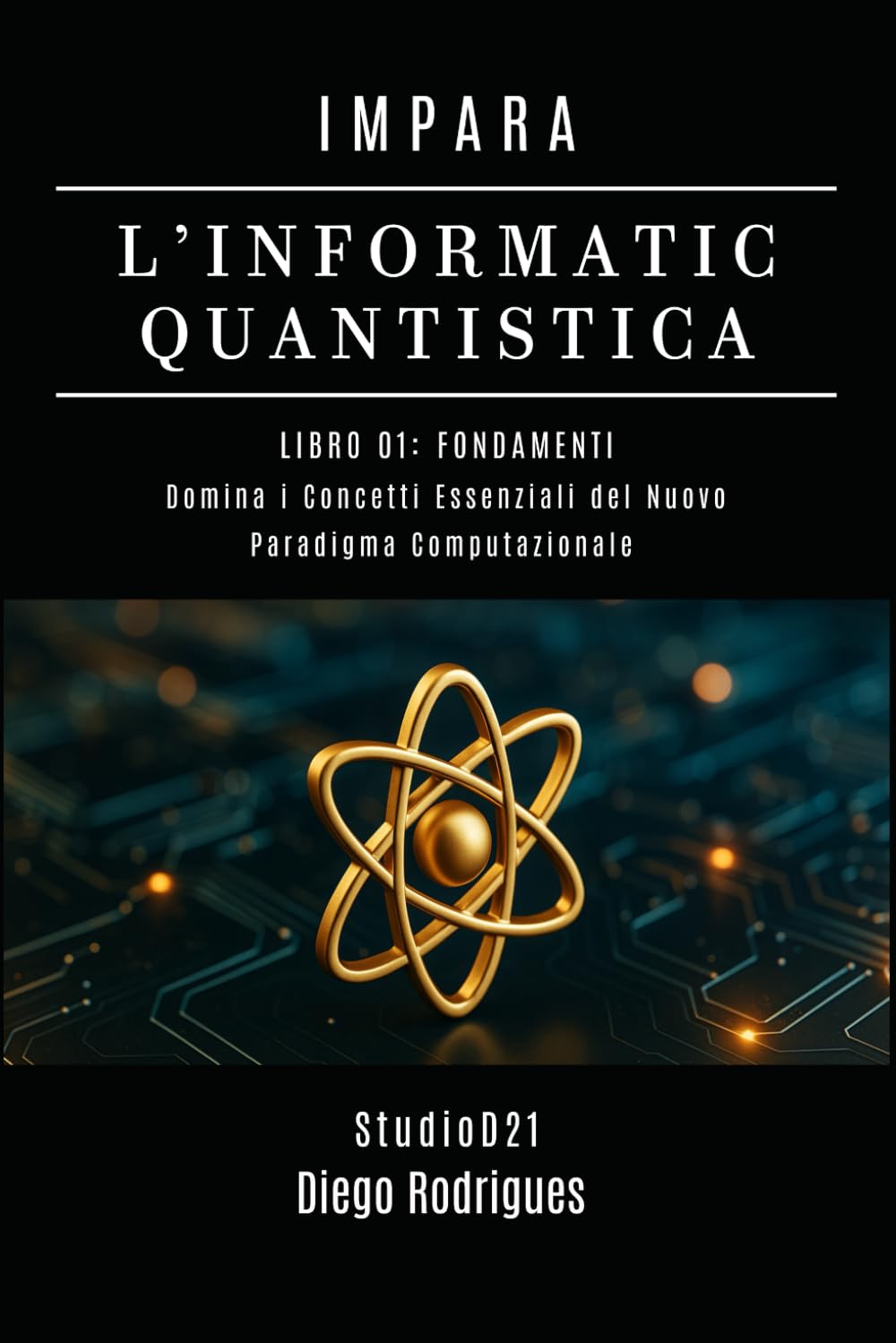 IMPARA L’INFORMATICA QUANTISTICA LIBRO 01: FONDAMENTI: Domina i Concetti Essenziali del Nuovo Paradigma Computazionale (Informatica Quantistica Italia)