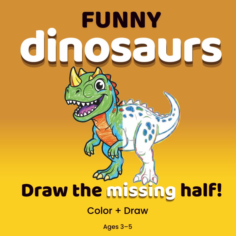 Funny Dinosaurs: Coloring & Drawing Book for Kids Ages 3–5 | Finish the Picture Dinosaur Activity Book: A Creative Preschool Coloring and Drawing Book ... Fun (FUNNY COLORING SERIES)