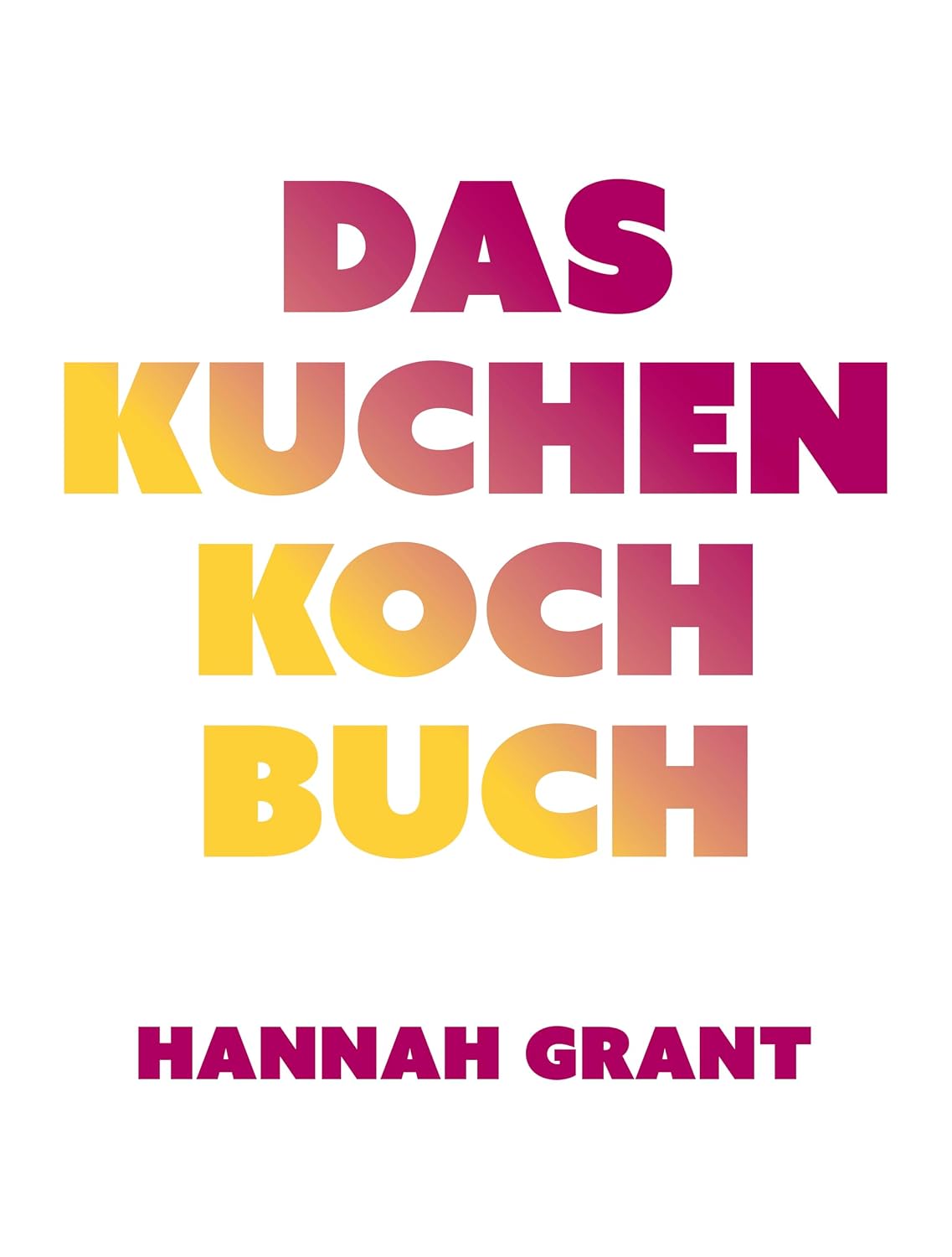 Das Kuchen-Kochbuch: Kuchengenuss mit gutem Gewissen (Das neue Buch von Radsportköchin Hannah Grant) (German Edition)
