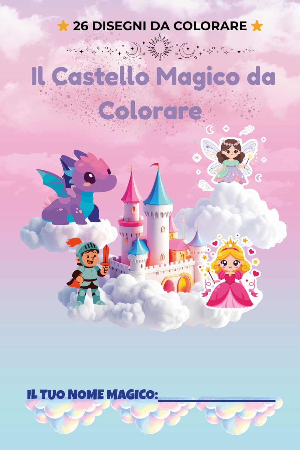 Il Castello Magico da Colorare per Bambini: Disegni di castelli, principesse, cavalieri e magia per stimolare fantasia e creatività
