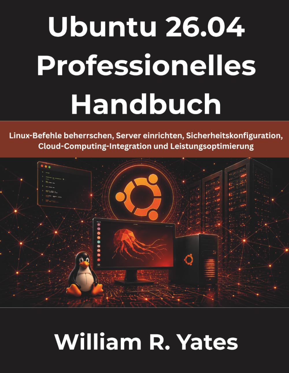 Ubuntu 26.04 Professionelles Handbuch: Linux-Befehle beherrschen, Server einrichten, Sicherheitskonfiguration, Cloud-Computing-Integration und Leistungsoptimierung