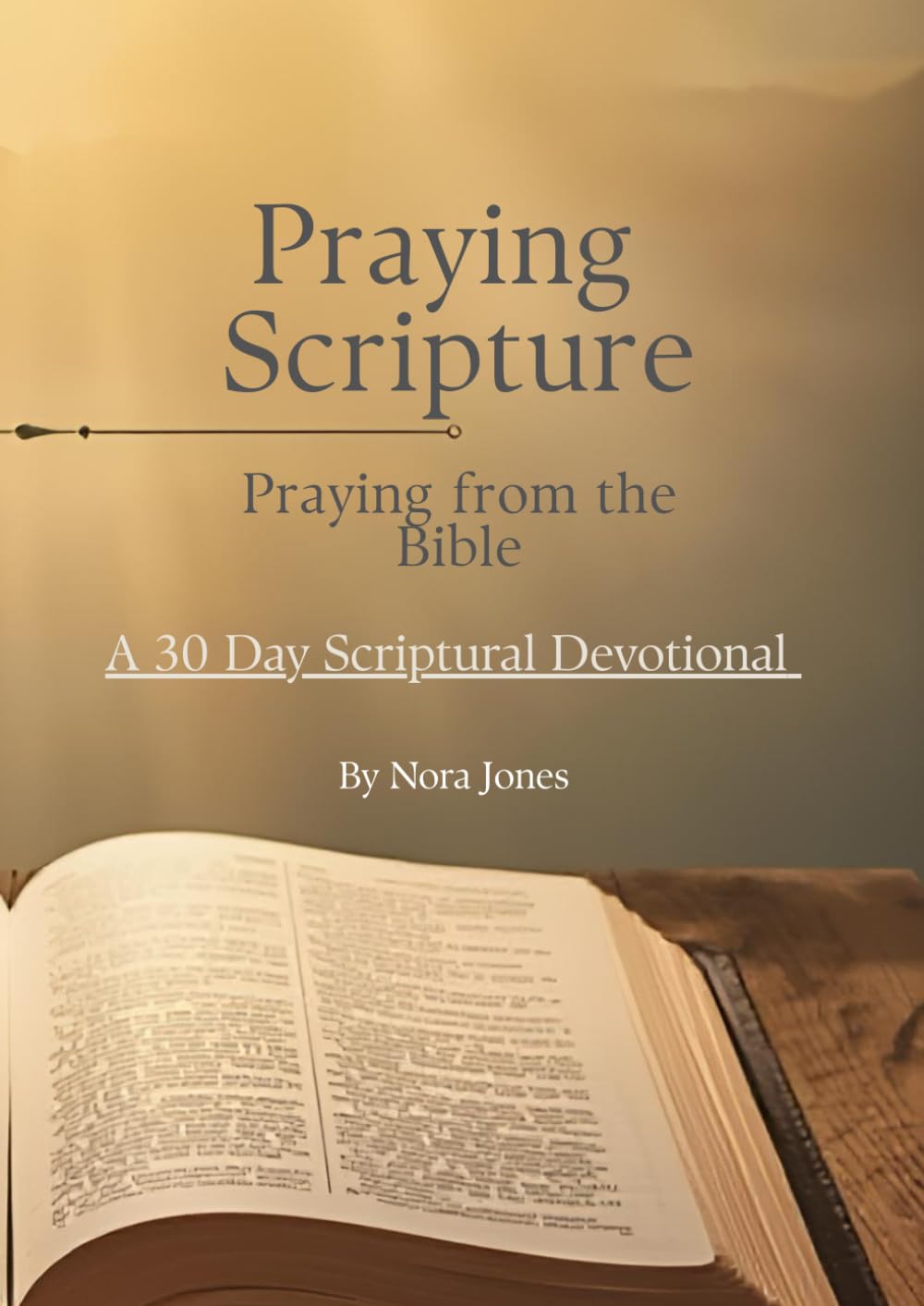 Praying Scripture Praying from the Bible: A 30 Day Scriptural Devotional