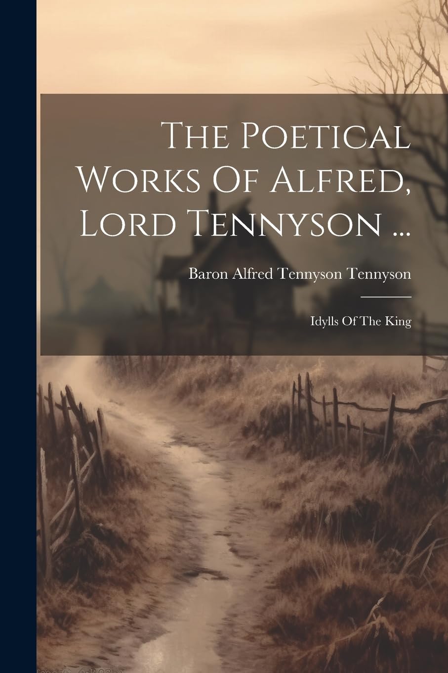 The Poetical Works Of Alfred, Lord Tennyson ...: Idylls Of The King