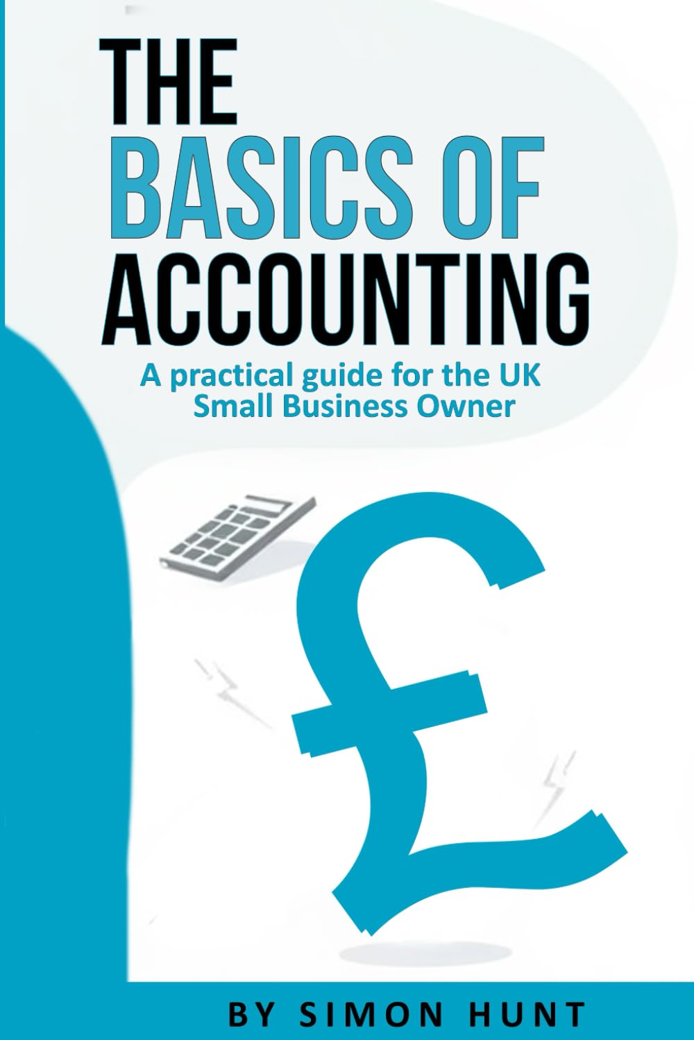 The Basics of Accounting: A practical guide for the UK Small Business Owner