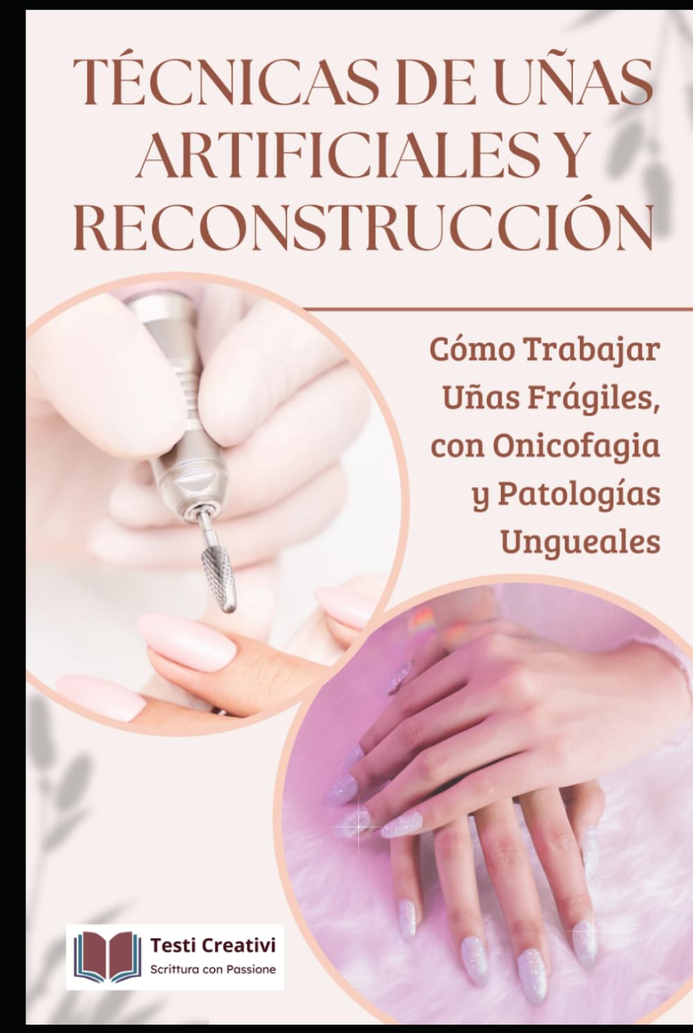 Técnicas de Uñas Artificiales y Reconstrucción: Cómo Trabajar Uñas Frágiles, con Onicofagia y Patologías Ungueales (Onicotécnica y Reconstrucción de Uñas – Colección Profesional)