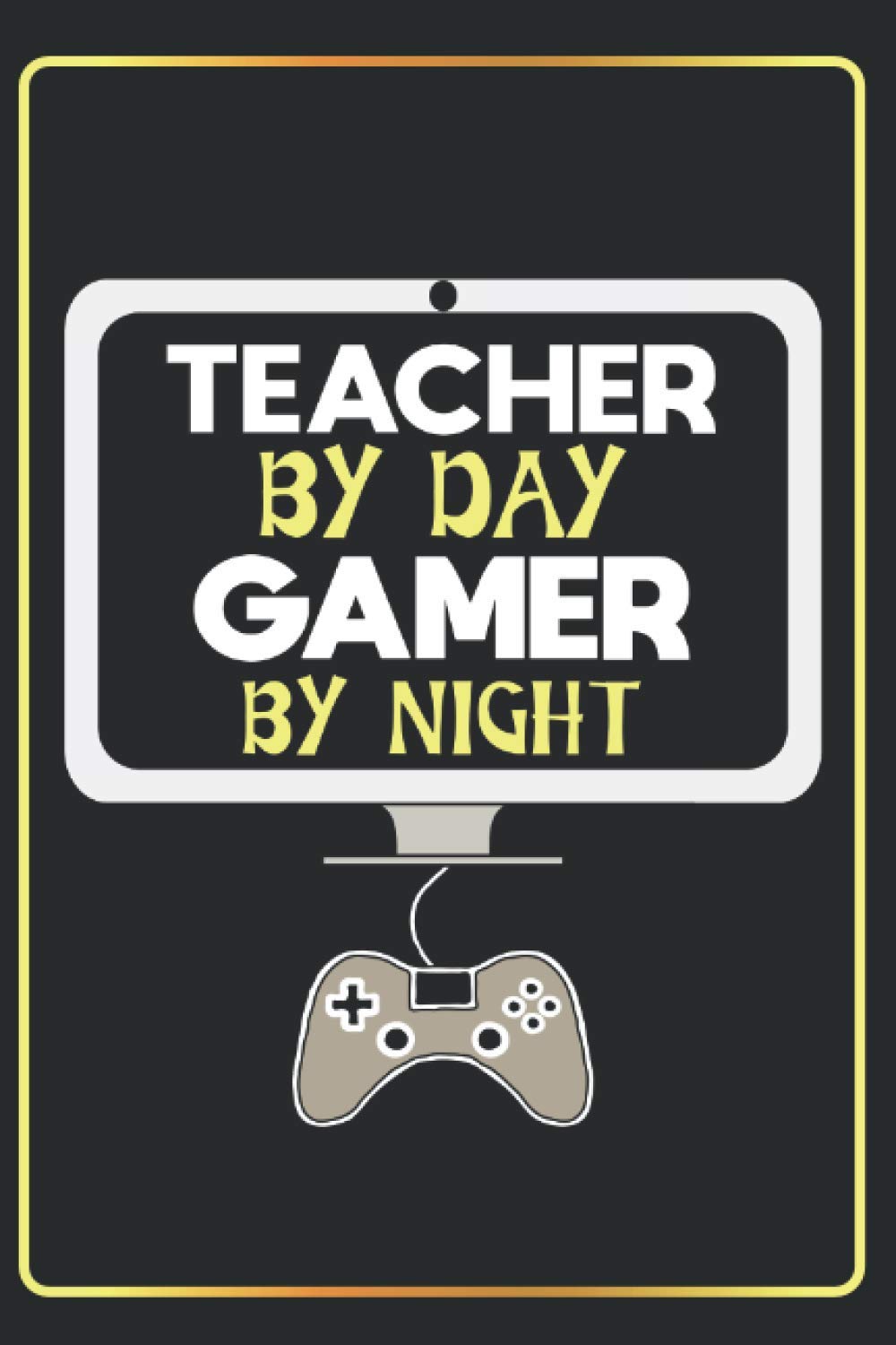 teacher By Day Gamer By Night: Lined Notebook Journal Funny Gift Idea For Gaming Lovers ,(6x9 inches) with 120 Pages