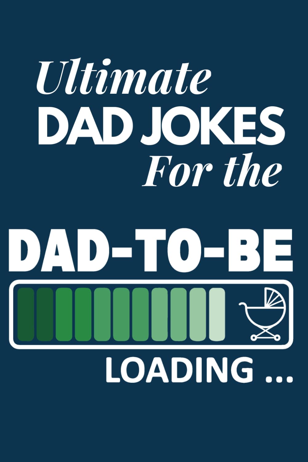 Ultimate Dad Jokes For The Dad To Be: Great Gift For New Dads With 500 Personally Curated Dad Jokes